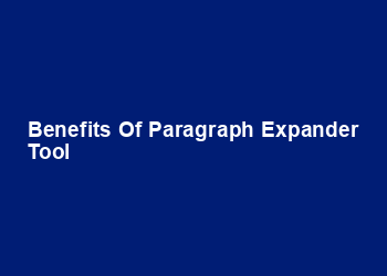 Benefits of Paragraph Expander Tool